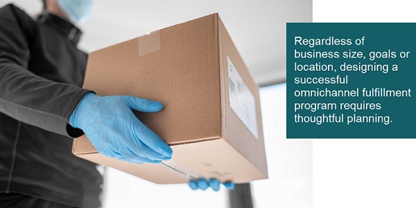 A successful omnichannel fulfillment program requires thoughtful planning.