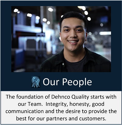 The foundation of Dehnco Quality starts with our Team.  Integrity, honesty, good communication and the desire to provide the best for our partners and customers.